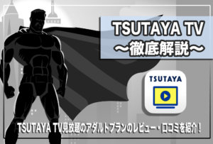 TSUTAYA TVのアダルトプランは優秀？料金やサービスの特徴を解説！