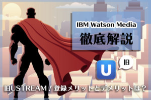 IBM Watson Media（旧Ustream）とは？アカウント登録のメリットは？
